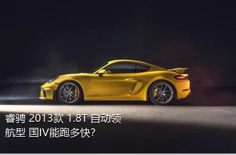 睿骋 2013款 1.8T 自动领航型 国IV能跑多快？