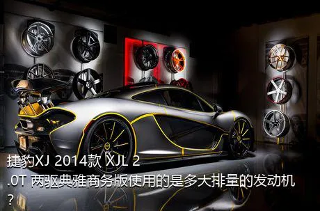 捷豹XJ 2014款 XJL 2.0T 两驱典雅商务版使用的是多大排量的发动机？