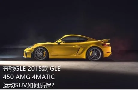 奔驰GLE 2015款 GLE 450 AMG 4MATIC 运动SUV如何质保？