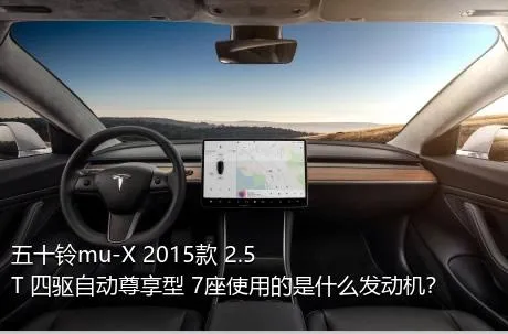 五十铃mu-X 2015款 2.5T 四驱自动尊享型 7座使用的是什么发动机？