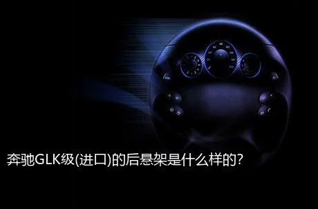 奔驰GLK级(进口)的后悬架是什么样的？