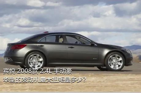宾悦 2008款 2.4L 手动豪华型的发动机最大扭矩是多少？
