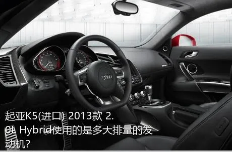 起亚K5(进口) 2013款 2.0L Hybrid使用的是多大排量的发动机？