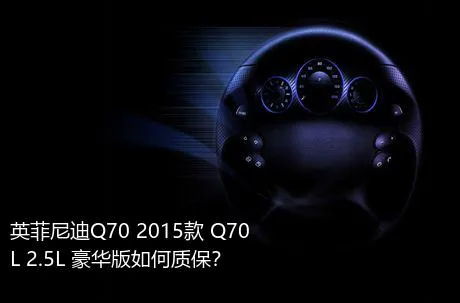 英菲尼迪Q70 2015款 Q70L 2.5L 豪华版如何质保？