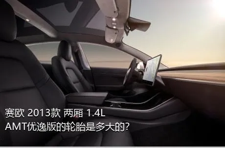 赛欧 2013款 两厢 1.4L AMT优逸版的轮胎是多大的？