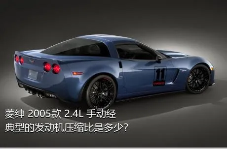 菱绅 2005款 2.4L 手动经典型的发动机压缩比是多少？