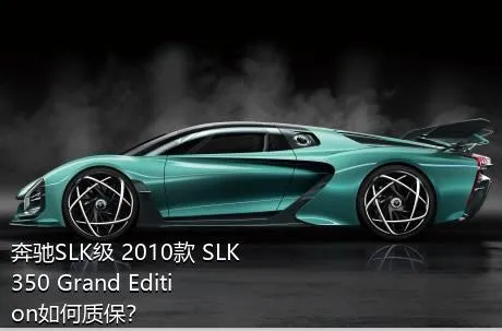 奔驰SLK级 2010款 SLK 350 Grand Edition如何质保？