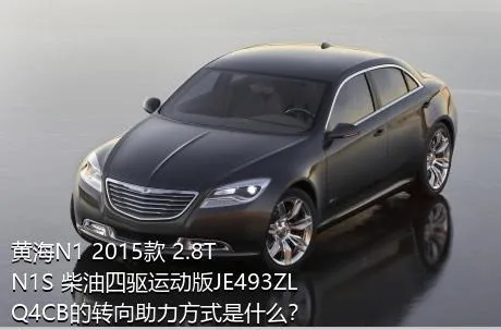 黄海N1 2015款 2.8T N1S 柴油四驱运动版JE493ZLQ4CB的转向助力方式是什么？