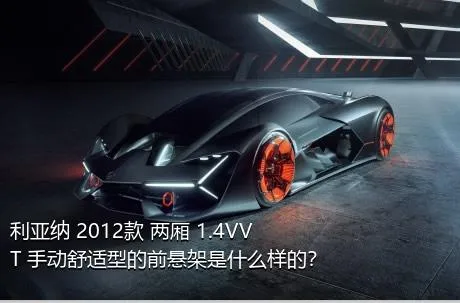利亚纳 2012款 两厢 1.4VVT 手动舒适型的前悬架是什么样的？