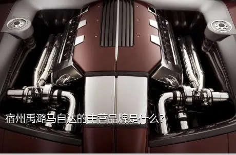 宿州禹潞马自达的主营品牌是什么？