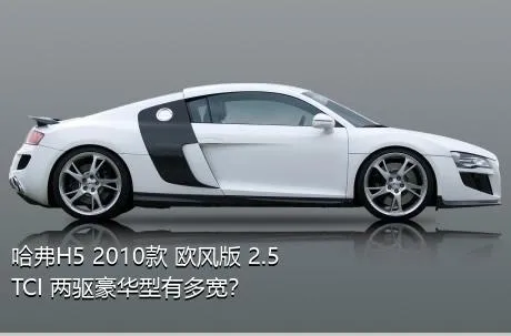 哈弗H5 2010款 欧风版 2.5TCI 两驱豪华型有多宽？