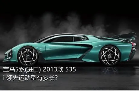 宝马5系(进口) 2013款 535i 领先运动型有多长？