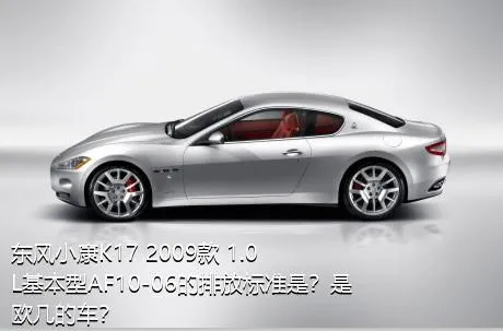 东风小康K17 2009款 1.0L基本型AF10-06的排放标准是？是欧几的车？