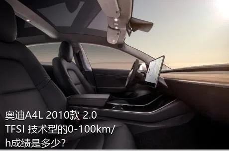奥迪A4L 2010款 2.0 TFSI 技术型的0-100km/h成绩是多少？