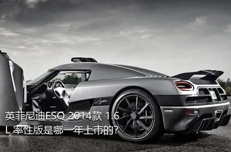 英菲尼迪ESQ 2014款 1.6L 率性版是哪一年上市的？