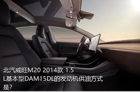 北汽威旺M20 2014款 1.5L基本型DAM15DL的发动机供油方式是？