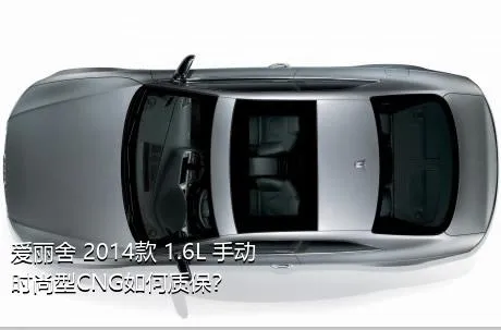 爱丽舍 2014款 1.6L 手动时尚型CNG如何质保？