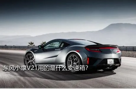 东风小康V21用的是什么变速箱？