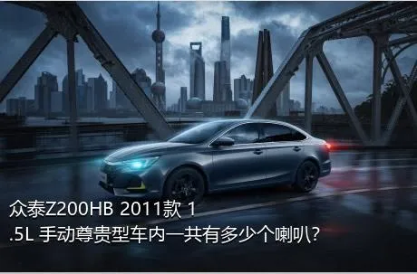 众泰Z200HB 2011款 1.5L 手动尊贵型车内一共有多少个喇叭？