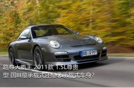 路尊大霸王 2011款 1.5L尊贵型 国III是承载式还是非承载式车身？