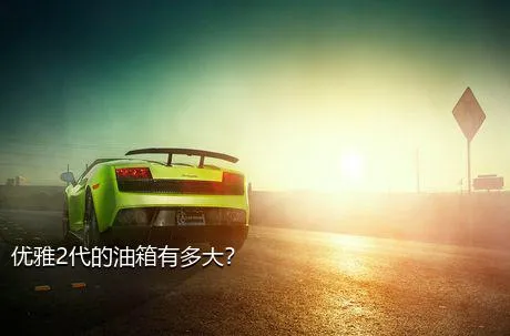 优雅2代的油箱有多大？