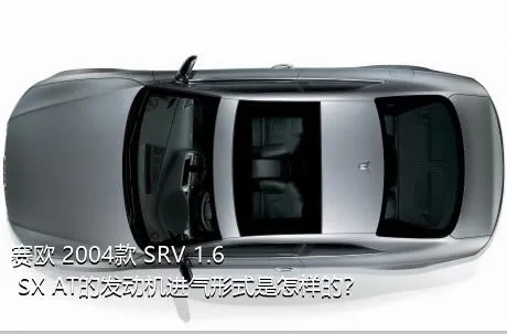 赛欧 2004款 SRV 1.6 SX AT的发动机进气形式是怎样的？