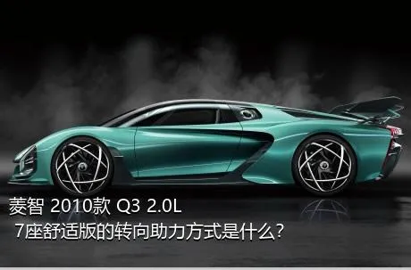 菱智 2010款 Q3 2.0L 7座舒适版的转向助力方式是什么？