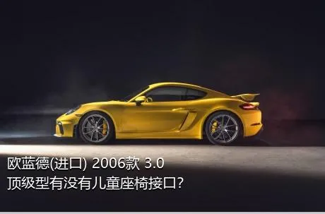 欧蓝德(进口) 2006款 3.0 顶级型有没有儿童座椅接口？