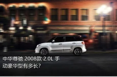 中华尊驰 2008款 2.0L 手动豪华型有多长？