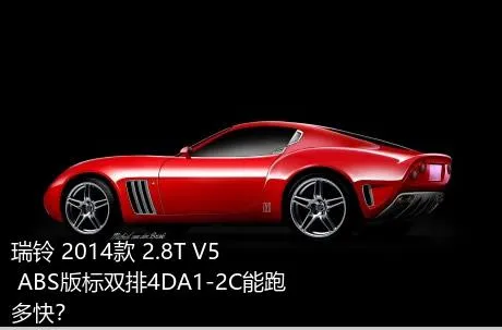 瑞铃 2014款 2.8T V5 ABS版标双排4DA1-2C能跑多快？
