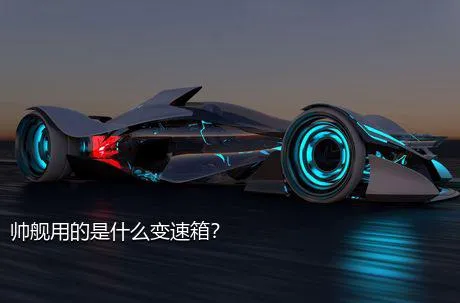 帅舰用的是什么变速箱？