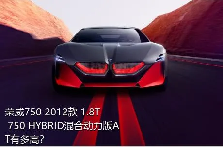 荣威750 2012款 1.8T 750 HYBRID混合动力版AT有多高？