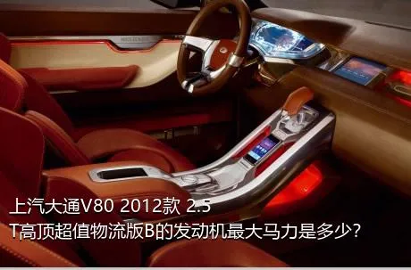 上汽大通V80 2012款 2.5T高顶超值物流版B的发动机最大马力是多少？