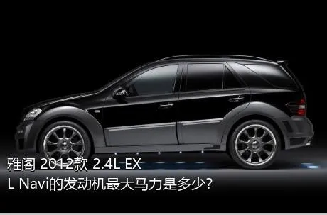 雅阁 2012款 2.4L EXL Navi的发动机最大马力是多少？