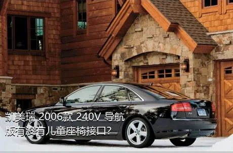凯美瑞 2006款 240V 导航版有没有儿童座椅接口？