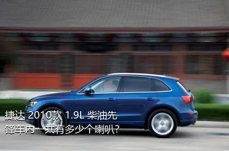 捷达 2010款 1.9L 柴油先锋车内一共有多少个喇叭？