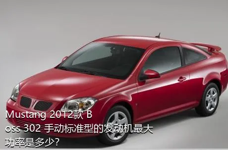 Mustang 2012款 Boss 302 手动标准型的发动机最大功率是多少？