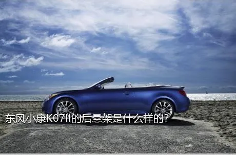 东风小康K07II的后悬架是什么样的？