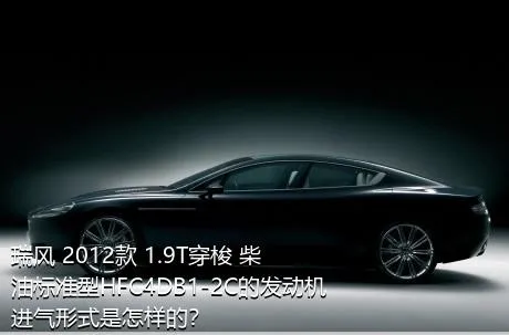 瑞风 2012款 1.9T穿梭 柴油标准型HFC4DB1-2C的发动机进气形式是怎样的？