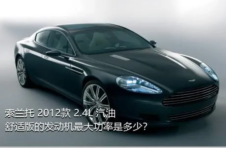 索兰托 2012款 2.4L 汽油舒适版的发动机最大功率是多少？