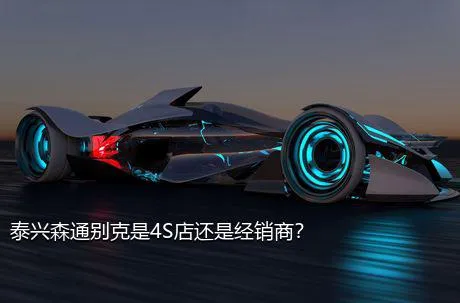 泰兴森通别克是4S店还是经销商？