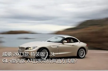 威驰 2013款 特装版 1.3L GL-i型尚版 AT的发动机供油方式是？