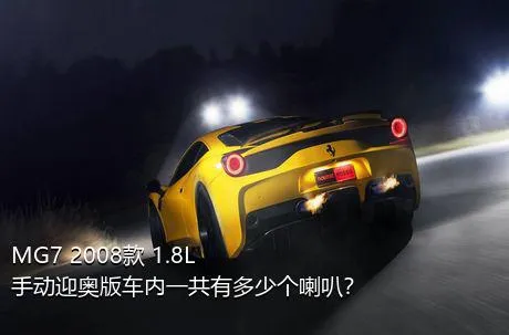 MG7 2008款 1.8L 手动迎奥版车内一共有多少个喇叭？