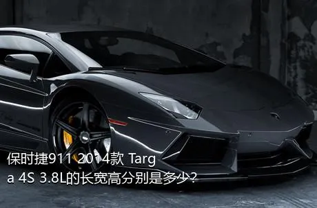 保时捷911 2014款 Targa 4S 3.8L的长宽高分别是多少？