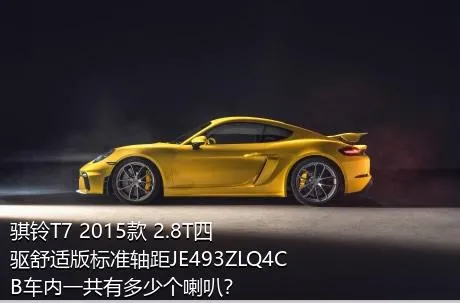 骐铃T7 2015款 2.8T四驱舒适版标准轴距JE493ZLQ4CB车内一共有多少个喇叭？