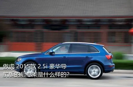 傲虎 2015款 2.5i 豪华导航版的后悬架是什么样的？