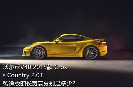 沃尔沃V40 2015款 Cross Country 2.0T 智逸版的长宽高分别是多少？