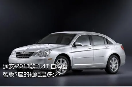 途安 2013款 1.4T 自动睿智版5座的轴距是多少？