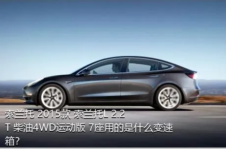 索兰托 2015款 索兰托L 2.2T 柴油4WD运动版 7座用的是什么变速箱？