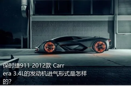 保时捷911 2012款 Carrera 3.4L的发动机进气形式是怎样的？
